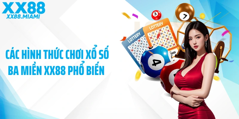 Các hình thức chơi xổ số ba miền XX88 phổ biến 