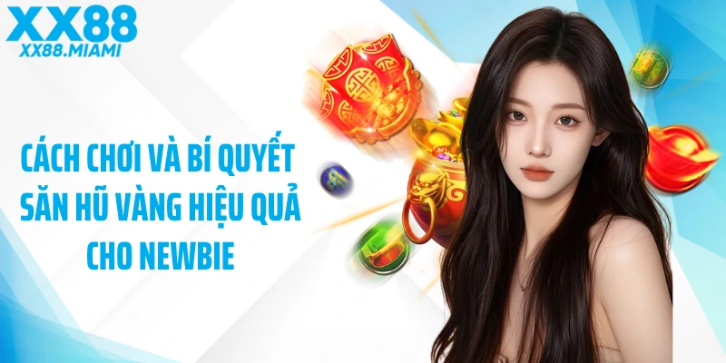 Cách chơi và bí quyết săn hũ vàng hiệu quả cho newbie 