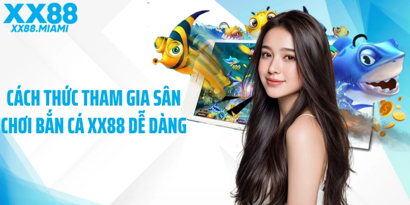Cách thức tham gia sân chơi bắn cá XX88 dễ dàng 
