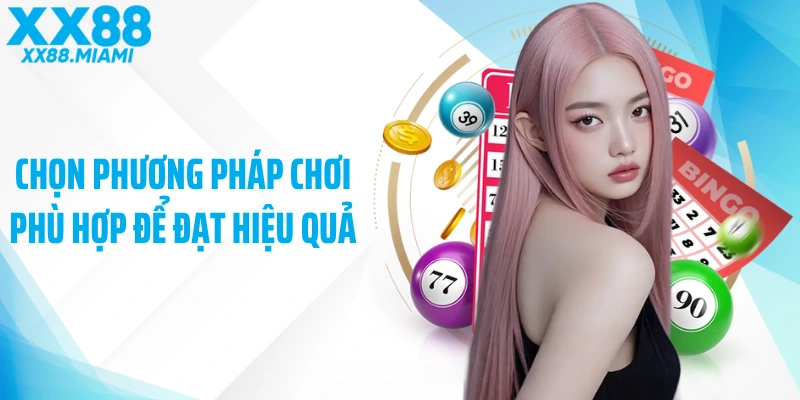 Chọn phương pháp chơi phù hợp để đạt hiệu quả