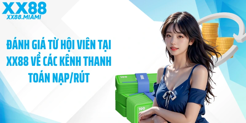 Đánh giá từ hội viên tại XX88 về các kênh thanh toán nạp/rút