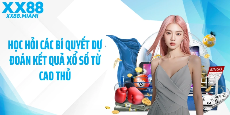 Học hỏi các bí quyết dự đoán kết quả xổ số từ cao thủ