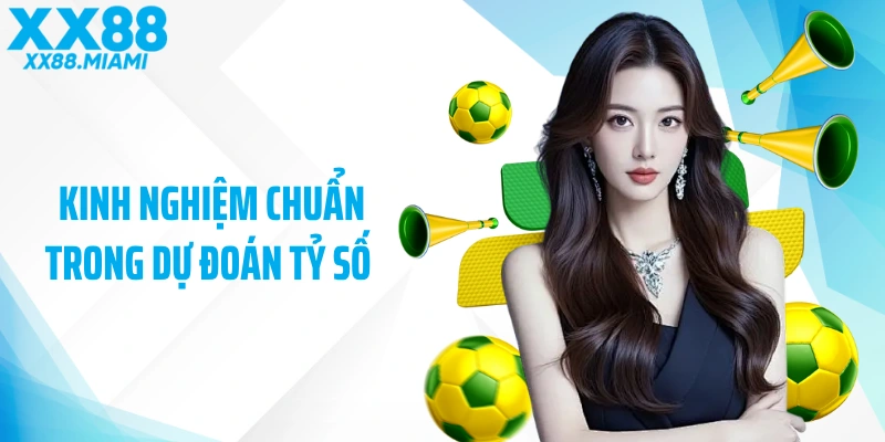 Kinh nghiệm chuẩn trong dự đoán tỷ số 