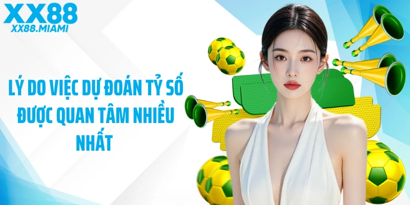 Lý do việc dự đoán tỷ số được quan tâm nhiều nhất 