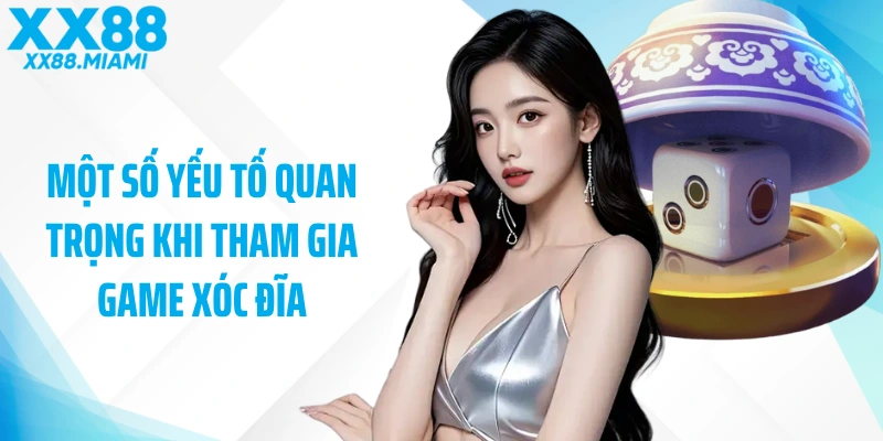 Một số yếu tố quan trọng khi tham gia game xóc đĩa