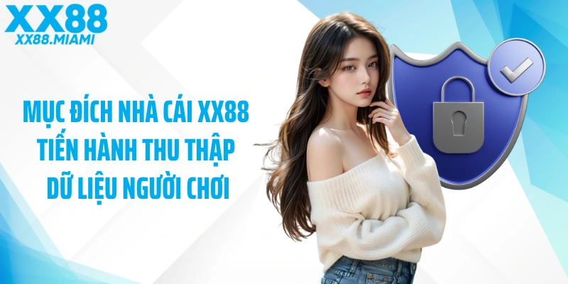 Mục đích nhà cái XX88 tiến hành thu thập dữ liệu người chơi