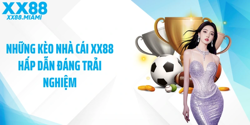 Những kèo nhà cái XX88 hấp dẫn đáng trải nghiệm