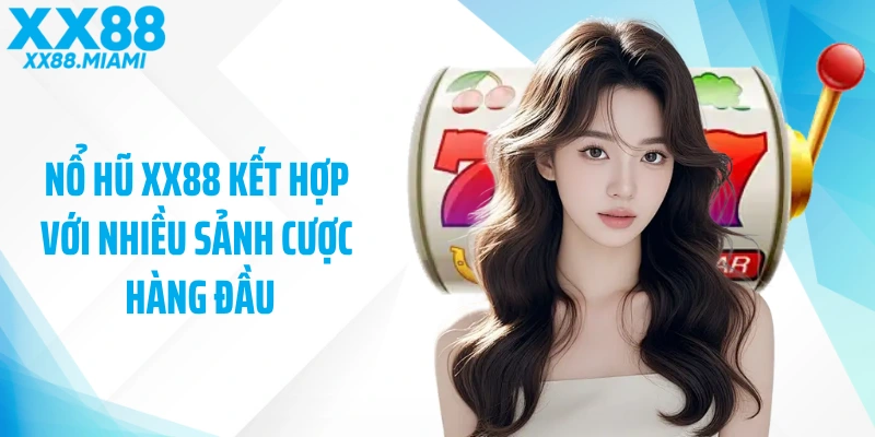 Nổ hũ XX88 kết hợp với nhiều sảnh cược hàng đầu