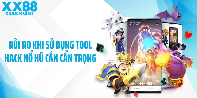 Rủi ro khi sử dụng tool hack nổ hũ cần cẩn trọng