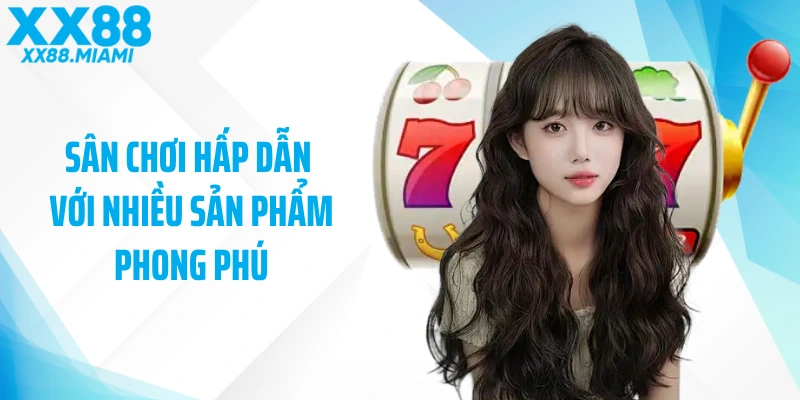 Sân chơi hấp dẫn với nhiều sản phẩm phong phú