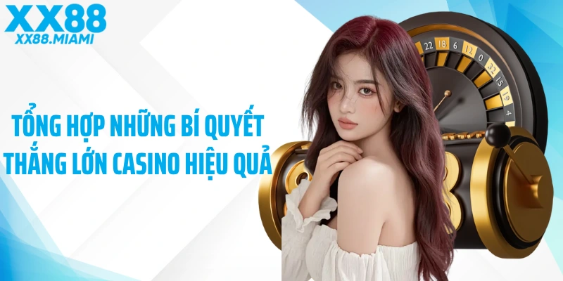 Tổng hợp những bí quyết thắng lớn casino hiệu quả